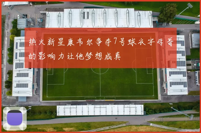热火新星康韦尔争夺7号球衣字母哥的影响力让他梦想成真