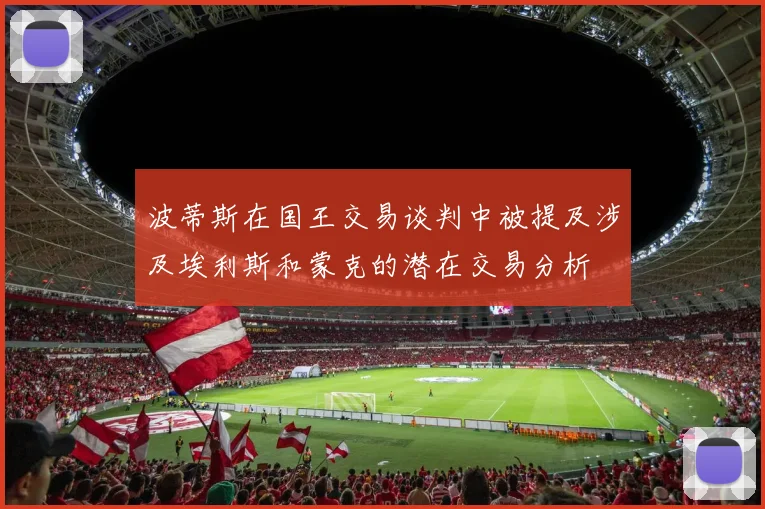 波蒂斯在国王交易谈判中被提及涉及埃利斯和蒙克的潜在交易分析